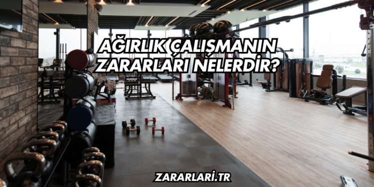 Ağırlık Çalışmanın Zararları Nelerdir?