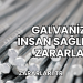 Galvanizin İnsan Sağlığına Zararları