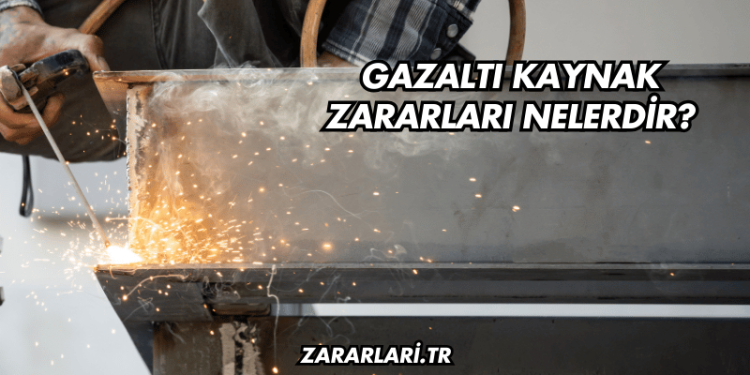 Gazaltı Kaynak Zararları Nelerdir?