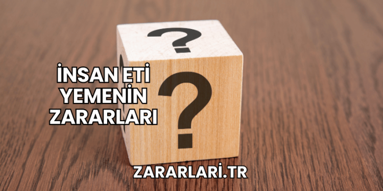 İnsan Eti Yemenin Zararları