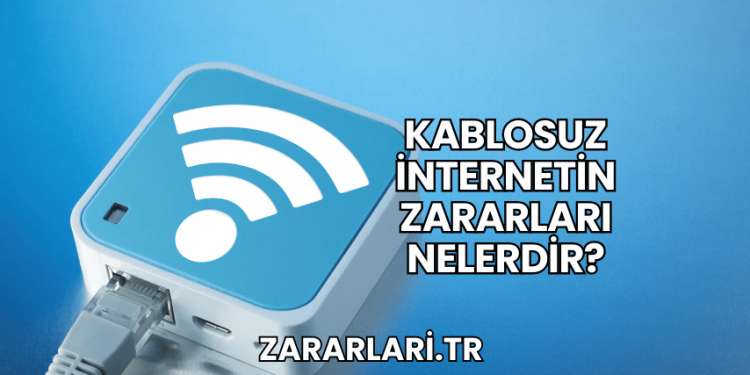 Kablosuz İnternetin Zararları Nelerdir?