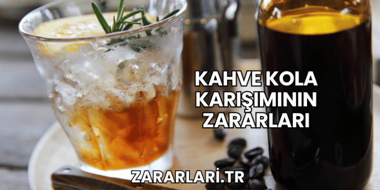 Kahve Kola Karışımının Zararları