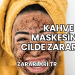 Kahve Maskesinin Cilde Zararları