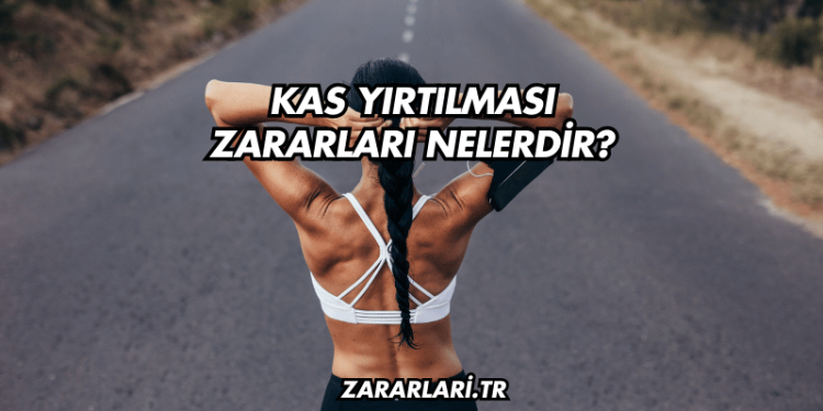 Kas Yırtılması Zararları Nelerdir?