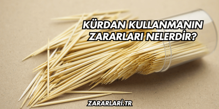 Kürdan Kullanmanın Zararları Nelerdir?
