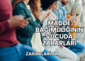 Madde Bağımlılığının Vücuda Zararları