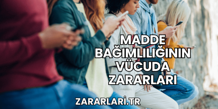 Madde Bağımlılığının Vücuda Zararları