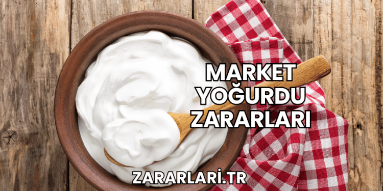 Market Yoğurdu Zararları