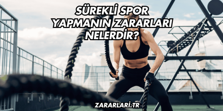 Sürekli Spor Yapmanın Zararları Nelerdir?