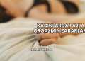 Kadınlarda Fazla Orgazmın Zararları