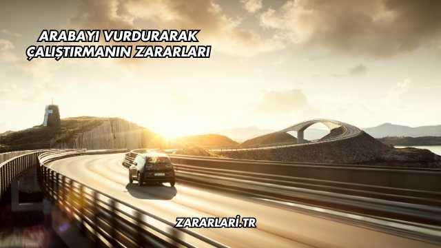 Arabayı Vurdurarak Çalıştırmanın Zararları