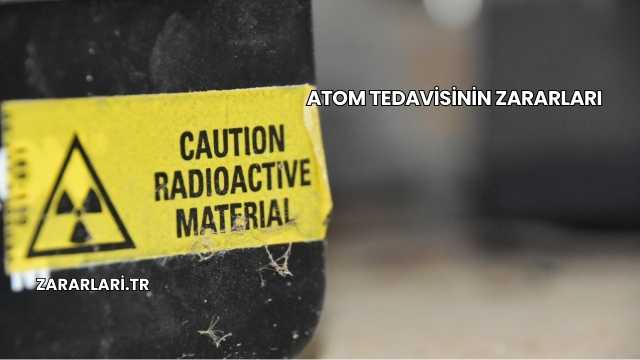 Atom Tedavisinin Zararları
