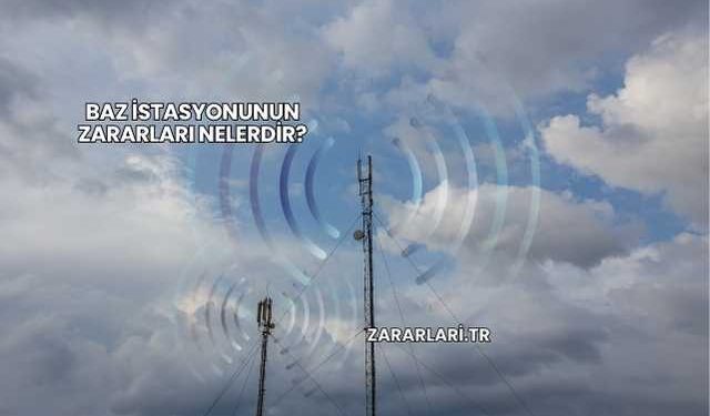 Baz İstasyonunun Zararları Nelerdir?