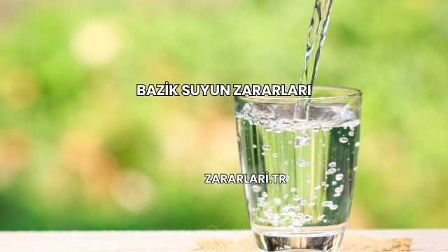Bazik Suyun Zararları
