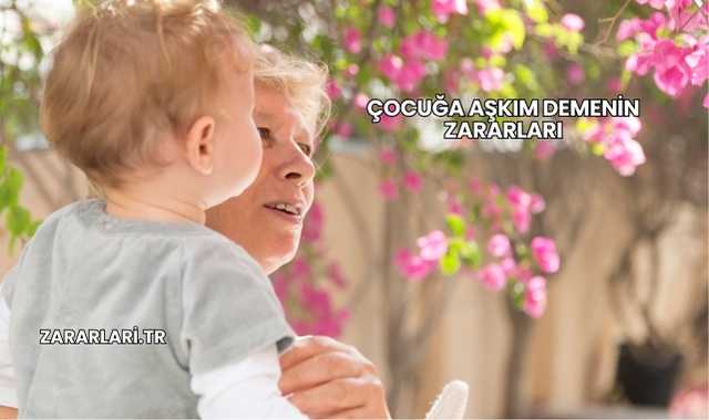 Çocuğa Aşkım Demenin Zararları