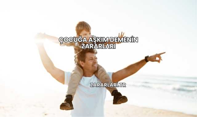 Çocuğa Aşkım Demenin Zararları
