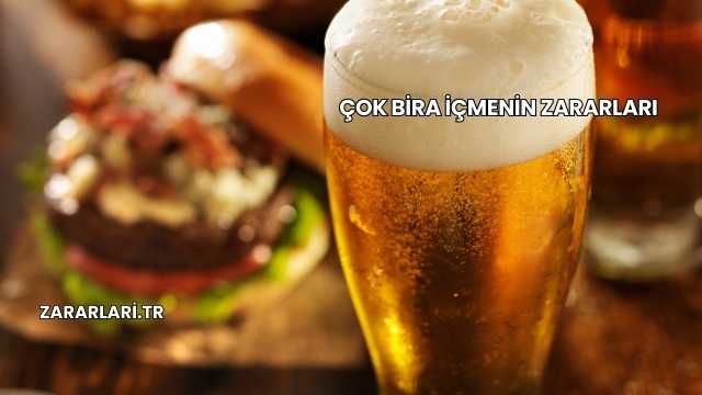Çok Bira İçmenin Zararları