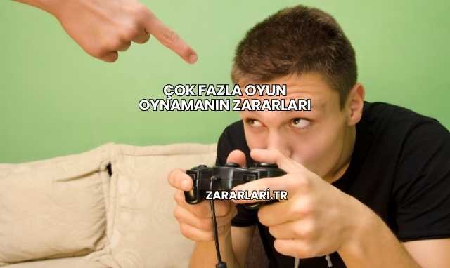 Çok Fazla Oyun Oynamanın Zararları