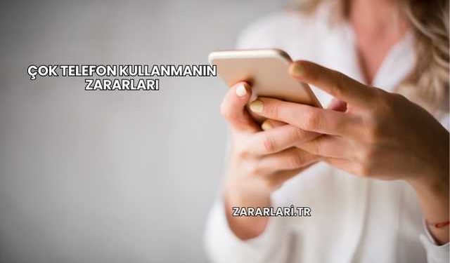 Çok Telefon Kullanmanın Zararları