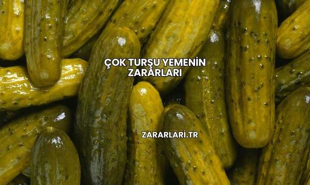 Çok Turşu Yemenin Zararları
