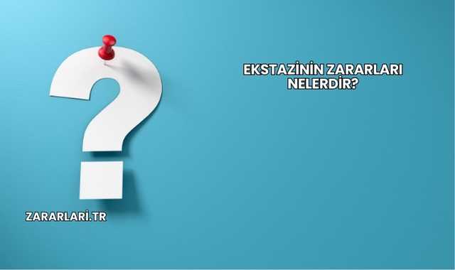 Ekstazinin Zararları Nelerdir?