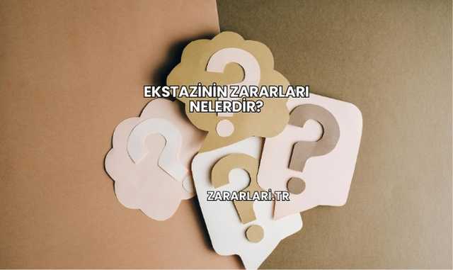 Ekstazinin Zararları Nelerdir?