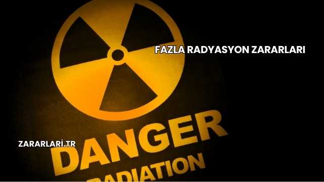 Fazla Radyasyon Zararları
