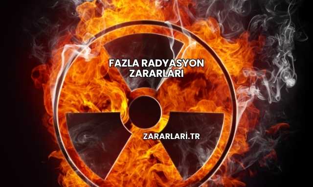 Fazla Radyasyon Zararları