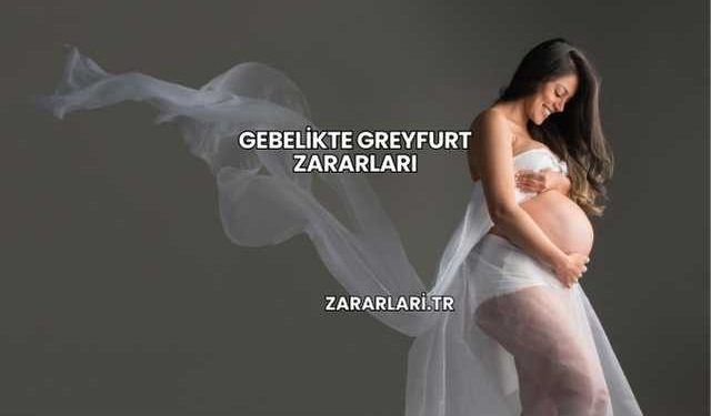 Gebelikte Greyfurt Zararları