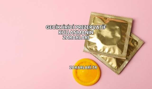 Geciktirici Prezervatif Kullanmanın Zararları