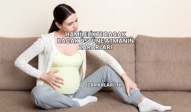 Hamilelikte Bacak Bacak Üstüne Atmanın Zararları