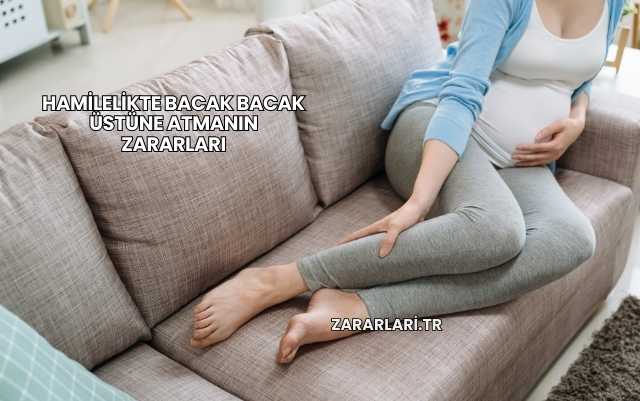 Hamilelikte Bacak Bacak Üstüne Atmanın Zararları