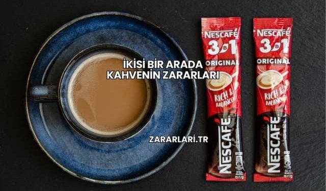 İkisi Bir Arada Kahvenin Zararları