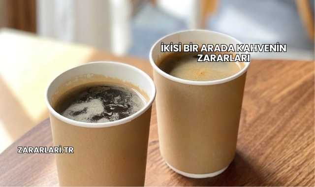 İkisi Bir Arada Kahvenin Zararları