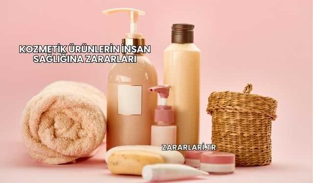 Kozmetik Ürünlerin İnsan Sağlığına Zararları