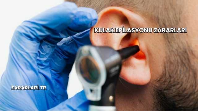 Kulak Epilasyonu Zararları