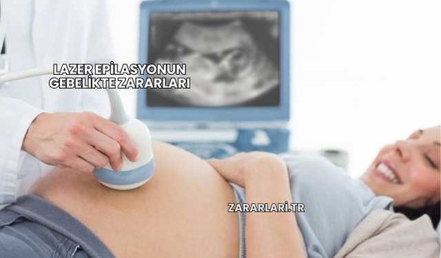 Lazer Epilasyonun Gebelikte Zararları