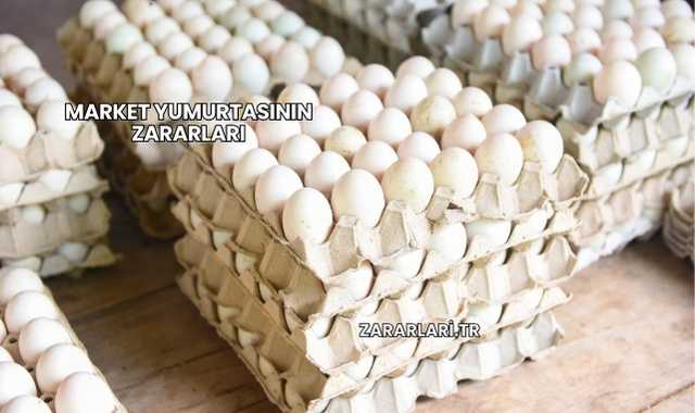 Market Yumurtasının Zararları