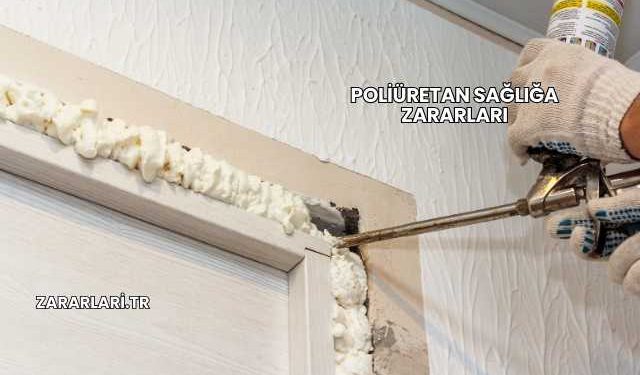 Poliüretan Sağlığa Zararları