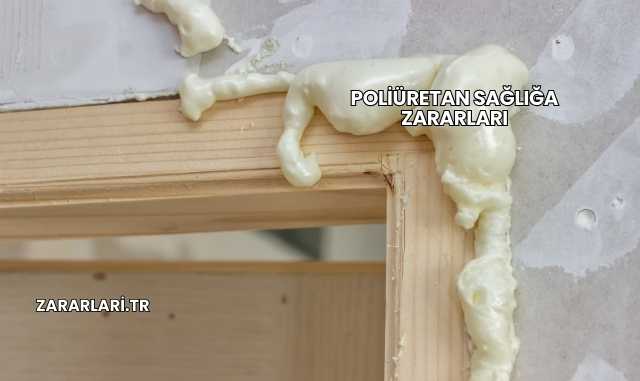 Poliüretan Sağlığa Zararları
