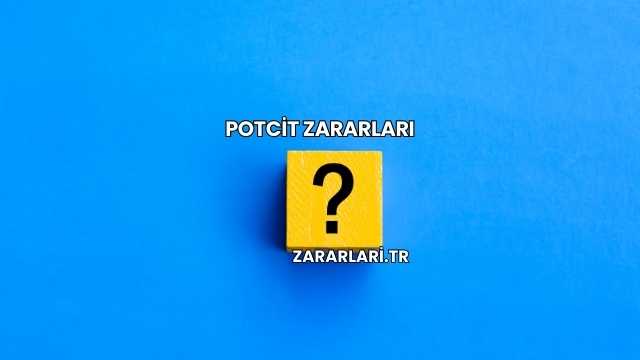 Potcit Zararları