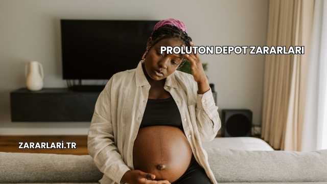 Proluton Depot Zararları