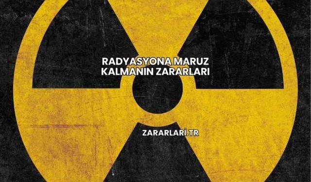Radyasyona Maruz Kalmanın Zararları
