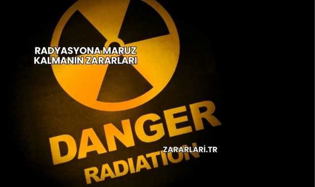 Radyasyona Maruz Kalmanın Zararları