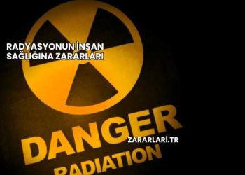 Radyasyonun İnsan Sağlığına Zararları