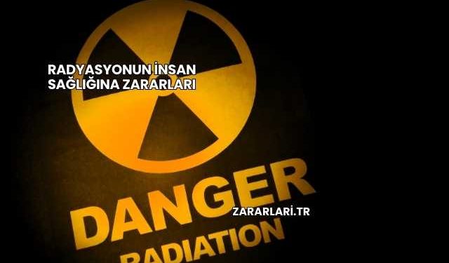 Radyasyonun İnsan Sağlığına Zararları