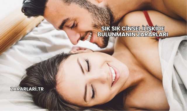 Sık Sık Cinsel İlişkide Bulunmanın Zararları