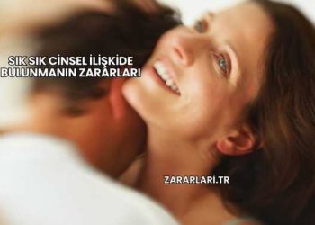 Sık Sık Cinsel İlişkide Bulunmanın Zararları