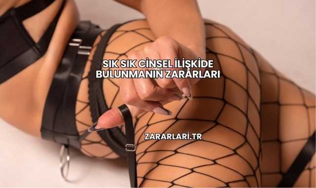 Sık Sık Cinsel İlişkide Bulunmanın Zararları