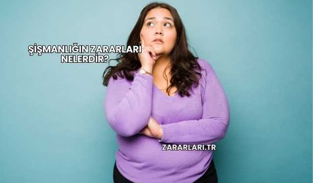 Şişmanlığın Zararları Nelerdir?